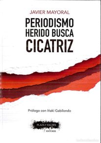 Libros: PERIODISMO HERIDO BUSCA CICATRIZ - Javier Mayoral